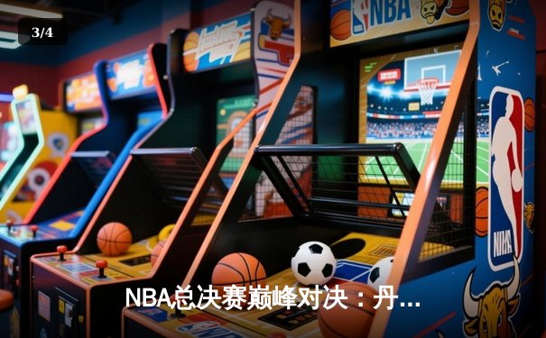 NBA总决赛巅峰对决：丹佛掘金主场力克迈阿密热火，约基奇全能三双奠定胜局 - 3