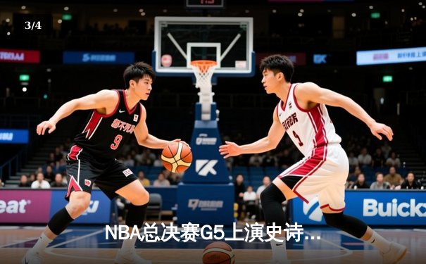 NBA总决赛G5上演史诗逆转，库里独揽43分助勇士夺冠军点 - 3