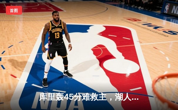 库里轰45分难救主，湖人加时险胜勇士迎赛季开门红