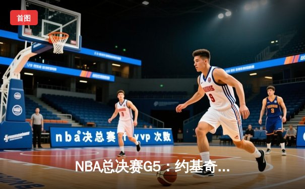 NBA总决赛G5：约基奇三双引领掘金逆转，穆雷末节爆发锁定胜局