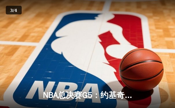 NBA总决赛G5：约基奇三双引领掘金逆转，穆雷末节爆发锁定胜局 - 3