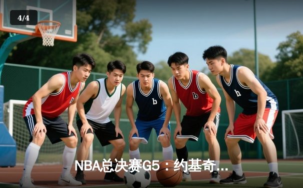 NBA总决赛G5：约基奇三双引领掘金逆转，穆雷末节爆发锁定胜局 - 4