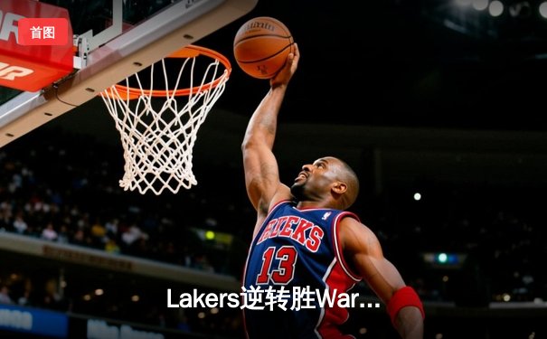 Lakers逆转胜Warriors，LeBron关键三分锁定胜局