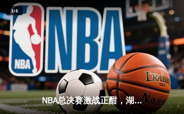 NBA总决赛激战正酣，湖人加时险胜凯尔特人夺得天王山 - 3