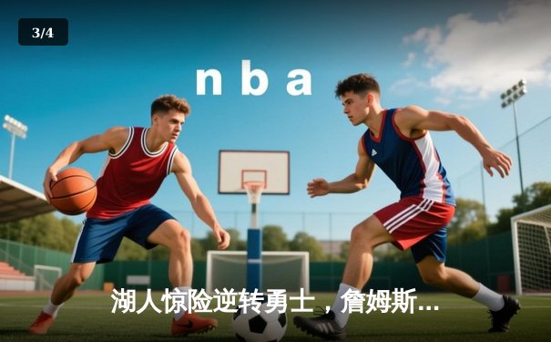 湖人惊险逆转勇士，詹姆斯关键封锁定胜局 - 3