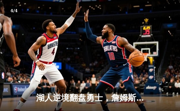 湖人逆境翻盘勇士，詹姆斯关键三分锁定胜局 - 4