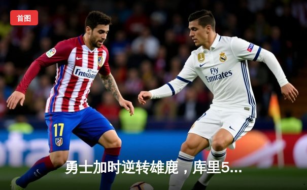 勇士加时逆转雄鹿，库里50分刷新赛季得分纪录