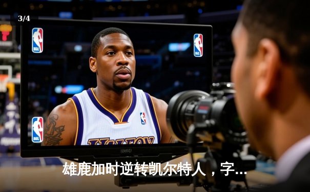 雄鹿加时逆转凯尔特人，字母哥44分创赛季新高 - 3