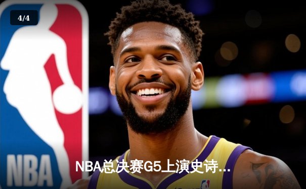 NBA总决赛G5上演史诗逆转，独行侠加时险胜绿军扳回一城 - 4