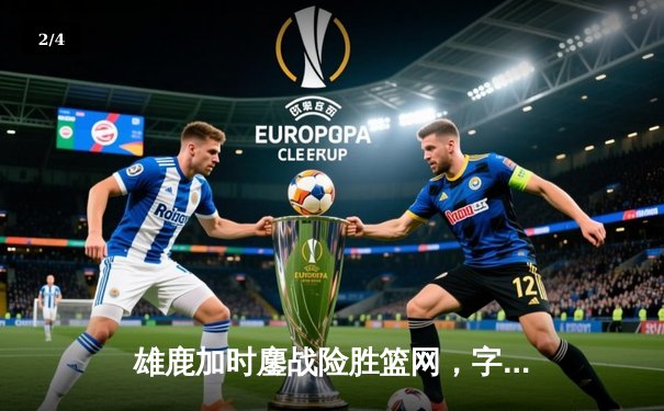 雄鹿加时鏖战险胜篮网，字母哥44+14+6主宰关键时刻 - 2