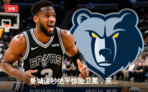 曼城读秒绝平惊险卫冕，英超冠军悬念持续至最后一刻