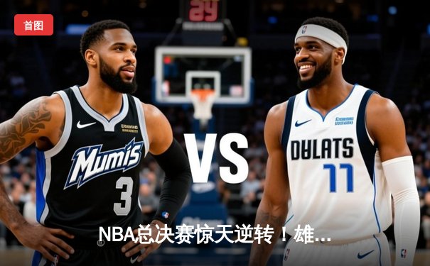 NBA总决赛惊天逆转！雄鹿主场加时险胜太阳，字母哥狂砍50分创造历史