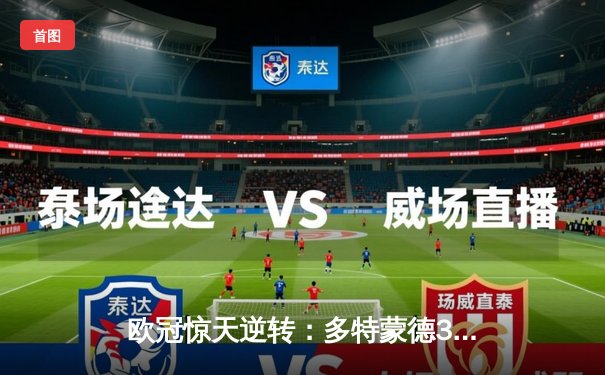 欧冠惊天逆转：多特蒙德3-2绝杀巴黎，哈兰德双响主宰战场