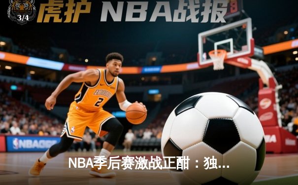 NBA季后赛激战正酣：独行侠抢七力克雷霆，东契奇三双率队挺进西决 - 3
